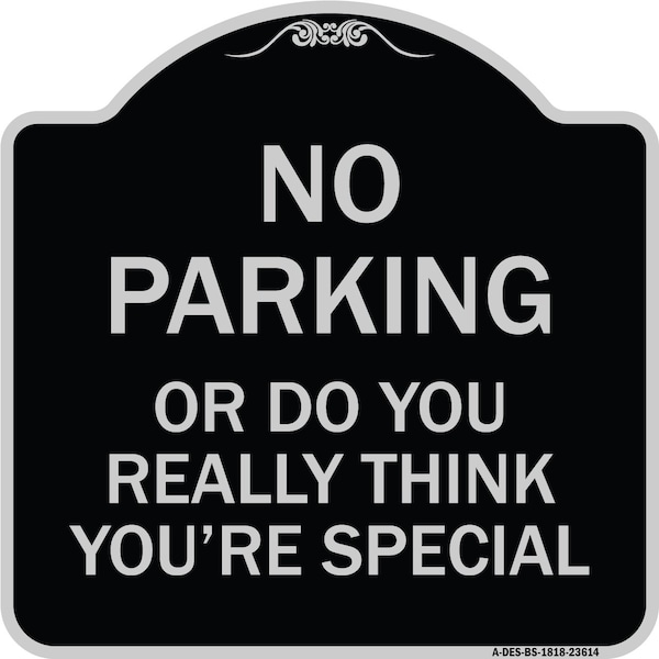 Signmission No Parking or Do You Really Think You Are That Special Heavy-Gauge Alum, 18" x 18", BS-1818-23614 A-DES-BS-1818-23614 - main